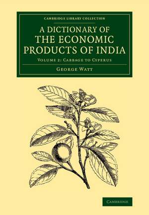 A Dictionary of the Economic Products of India: Volume 2, Cabbage to Cyperus de George Watt