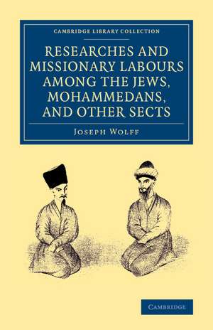 Researches and Missionary Labours among the Jews, Mohammedans, and Other Sects de Joseph Wolff