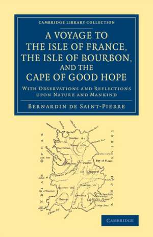 A Voyage to the Isle of France, the Isle of Bourbon, and the Cape of Good Hope: With Observations and Reflections upon Nature and Mankind de Bernardin De Saint-Pierre