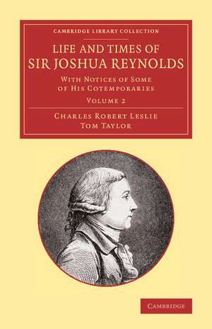 Life and Times of Sir Joshua Reynolds: Volume 2: With Notices of Some of his Cotemporaries de Charles Robert Leslie