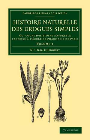 Histoire naturelle des drogues simples: Volume 4: Ou, cours d'histoire naturelle professé à l'École de Pharmacie de Paris de Nicolas Jean-Baptiste Gaston Guibourt