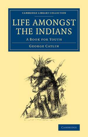 Life amongst the Indians: A Book for Youth de George Catlin