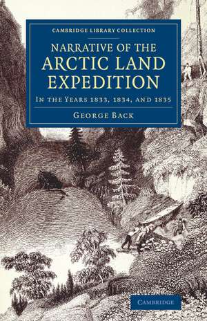 Narrative of the Arctic Land Expedition to the Mouth of the Great Fish River, and along the Shores of the Arctic Ocean: In the Years 1833, 1834, and 1835 de George Back