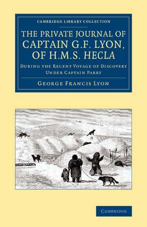 The Private Journal of Captain G. F. Lyon, of HMS Hecla: During the Recent Voyage of Discovery Under Captain Parry de George Francis Lyon