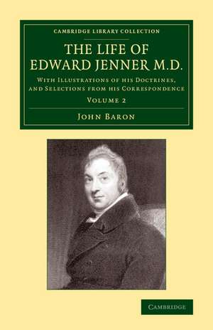 The Life of Edward Jenner M.D.: With Illustrations of his Doctrines, and Selections from his Correspondence de John Baron