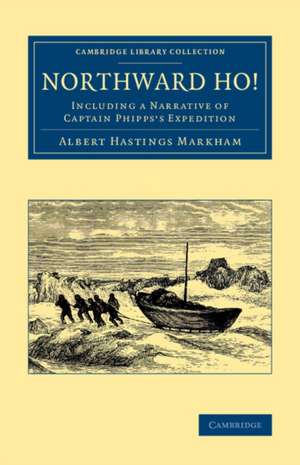 Northward Ho!: Including a Narrative of Captain Phipps's Expedition de Albert Hastings Markham