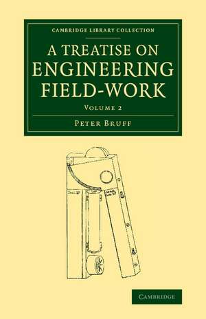 A Treatise on Engineering Field-Work: Comprising the Practice of Surveying, Levelling, Laying Out Works, and Other Field Operations de Peter Bruff