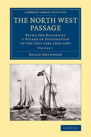 The North West Passage: Being the Record of a Voyage of Exploration of the Ship Gjøa 1903–1907 de Roald Amundsen