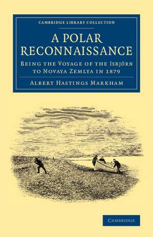 A Polar Reconnaissance: Being the Voyage of the Isbjörn to Novaya Zemlya in 1879 de Albert Hastings Markham