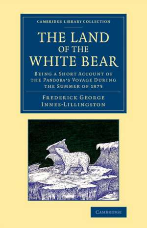 The Land of the White Bear: Being a Short Account of the Pandora's Voyage during the Summer of 1875 de Frederick George Innes-Lillingston