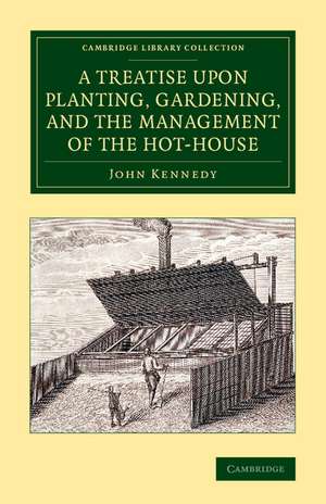 A Treatise upon Planting, Gardening, and the Management of the Hot-House de John Kennedy