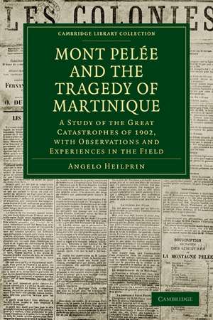 Mont Pelée and the Tragedy of Martinique: A Study of the Great Catastrophes of 1902, with Observations and Experiences in the Field de Angelo Heilprin