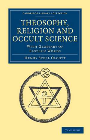 Theosophy, Religion and Occult Science: With Glossary of Eastern Words de Henry Steel Olcott