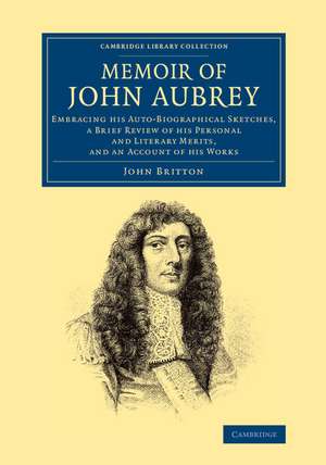 Memoir of John Aubrey: Embracing his Auto-Biographical Sketches, a Brief Review of his Personal and Literary Merits, and an Account of his Works de John Britton