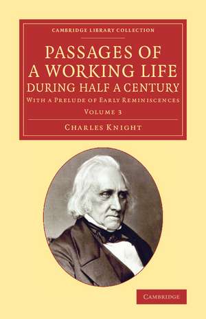 Passages of a Working Life during Half a Century: Volume 3: With a Prelude of Early Reminiscences de Charles Knight