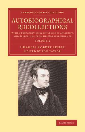 Autobiographical Recollections: With a Prefatory Essay on Leslie as an Artist, and Selections from his Correspondence de Charles Robert Leslie