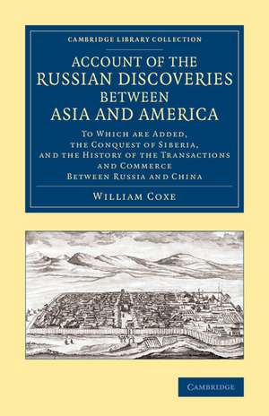 Account of the Russian Discoveries between Asia and America: To Which Are Added, the Conquest of Siberia, and the History of the Transactions and Commerce between Russia and China de William Coxe