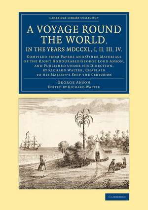 A Voyage round the World, in the Years MDCCXL, I, II, III, IV: Compiled from Papers and Other Materials of the Right Honourable George Lord Anson, and Published under his Direction, by Richard Walter, Chaplain to his Majesty's Ship the Centurion de George Anson