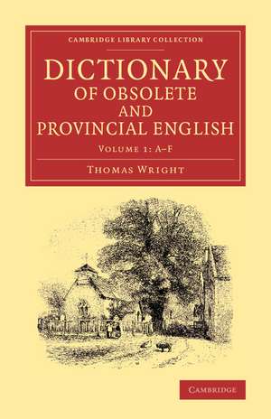 Dictionary of Obsolete and Provincial English: Containing Words from the English Writers Previous to the Nineteenth Century Which Are No Longer in Use, or Are Not Used in the Same Sense; and Words Which Are Now Used Only in Provincial Dialects de Thomas Wright