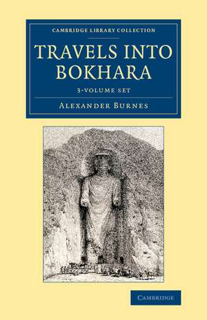 Travels into Bokhara 3 Volume Set: Being the Account of a Journey from India to Cabool, Tartary and Persia; Also, Narrative of a Voyage on the Indus, from the Sea to Lahore, with Presents from the King of Great Britain de Alexander Burnes