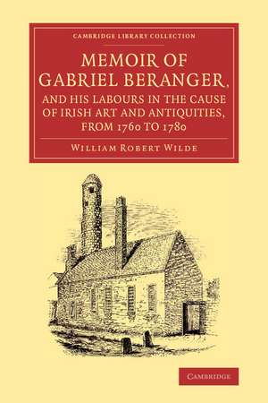 Memoir of Gabriel Beranger, and his Labours in the Cause of Irish Art and Antiquities, from 1760 to 1780 de William Robert Wilde