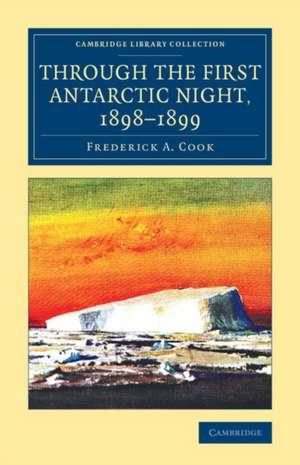 Through the First Antarctic Night, 1898–1899: A Narrative of the Voyage of the Belgica among Newly Discovered Lands and over an Unknown Sea about the South Pole de Frederick A. Cook