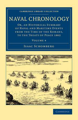 Naval Chronology: Volume 4: Or, an Historical Summary of Naval and Maritime Events from the Time of the Romans, to the Treaty of Peace 1802 de Isaac Schomberg