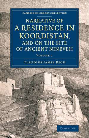 Narrative of a Residence in Koordistan, and on the Site of Ancient Nineveh: With Journal of a Voyage down the Tigris to Bagdad and an Account of a Visit to Shirauz and Persepolis de Claudius James Rich