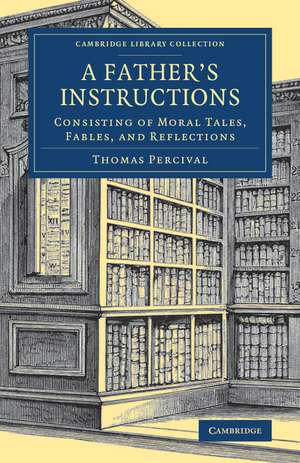 A Father's Instructions: Consisting of Moral Tales, Fables, and Reflections de Thomas Percival