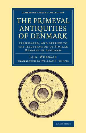 The Primeval Antiquities of Denmark: Translated, and Applied to the Illustration of Similar Remains in England de Jens Jacob Asmussen Worsaae