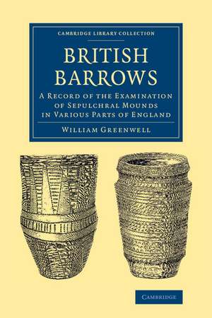 British Barrows: A Record of the Examination of Sepulchral Mounds in Various Parts of England de William Greenwell