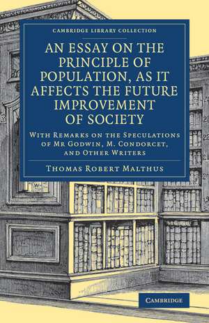 An Essay on the Principle of Population, as It Affects the Future Improvement of Society: With Remarks on the Speculations of Mr Godwin, M. Condorcet, and Other Writers de Thomas Robert Malthus