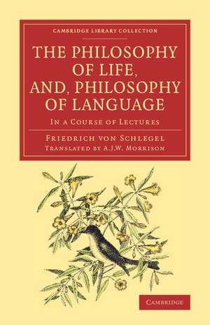 The Philosophy of Life, and, Philosophy of Language: In a Course of Lectures de Friedrich von Schlegel