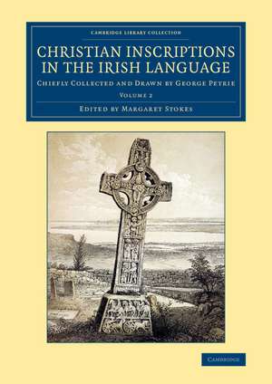 Christian Inscriptions in the Irish Language: Chiefly Collected and Drawn by George Petrie de George Petrie