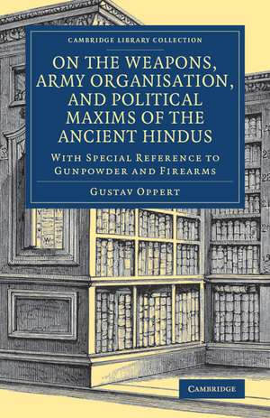 On the Weapons, Army Organisation, and Political Maxims of the Ancient Hindus: With Special Reference to Gunpowder and Firearms de Gustav Oppert