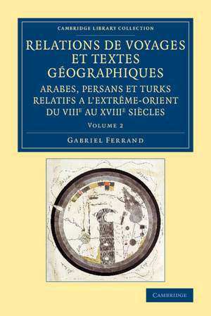 Relations de voyages et textes géographiques arabes, persans et turks relatifs a l'Extrême-Orient du VIIIe au XVIIIe siècles: Volume 2: Traduits, revus et annotés de Gabriel Ferrand