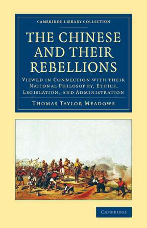 The Chinese and their Rebellions: Viewed in Connection with their National Philosophy, Ethics, Legislation, and Administration de Thomas Taylor Meadows