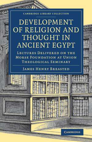 Development of Religion and Thought in Ancient Egypt: Lectures Delivered on the Morse Foundation at Union Theological Seminary de James Henry Breasted