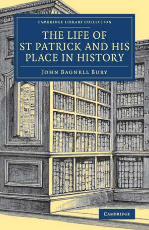 The Life of St Patrick and his Place in History de John Bagnell Bury