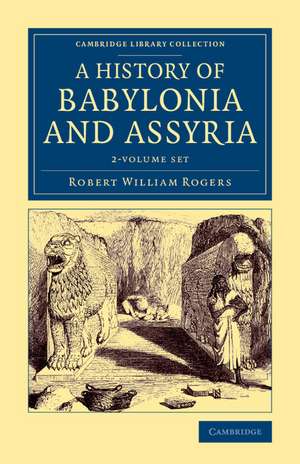 History of Babylonia and Assyria 2 Volume Set de Robert William Rogers