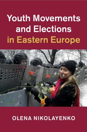 Youth Movements and Elections in Eastern Europe de Olena Nikolayenko