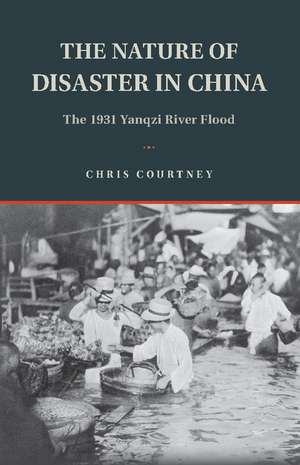 The Nature of Disaster in China: The 1931 Yangzi River Flood de Chris Courtney