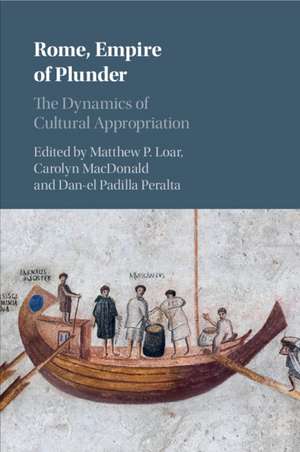 Rome, Empire of Plunder: The Dynamics of Cultural Appropriation de Matthew P. Loar