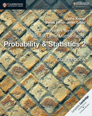 Cambridge International AS & A Level Mathematics: Probability & Statistics 2 Coursebook de Jayne Kranat