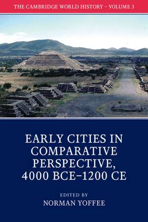 The Cambridge World History: Volume 3, Early Cities in Comparative Perspective, 4000 BCE–1200 CE de Norman Yoffee