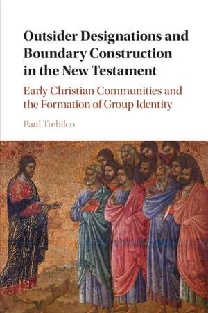 Outsider Designations and Boundary Construction in the New Testament: Early Christian Communities and the Formation of Group Identity de Paul Raymond Trebilco