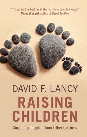 Raising Children: Surprising Insights from Other Cultures de David F. Lancy