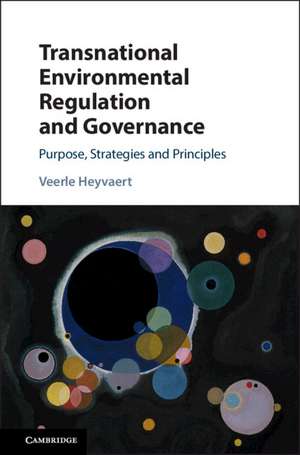 Transnational Environmental Regulation and Governance: Purpose, Strategies and Principles de Veerle Heyvaert