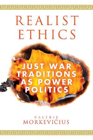 Realist Ethics: Just War Traditions as Power Politics de Valerie Morkevičius