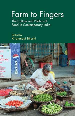 Farm to Fingers: The Culture and Politics of Food in Contemporary India de Kiranmayi Bhushi